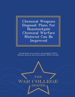 Chemical Weapons Disposal: Plans for Nonstockpile Chemical Warfare Materiel Can Be Improved - War College Series