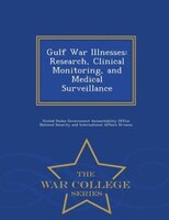 Gulf War Illnesses: Research, Clinical Monitoring, and Medical Surveillance - War College Series