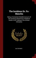 The Insidious Dr. Fu-Manchu: Being a Somewhat Detailed Account of the Amazing Adventures of Nayland Smith in His Trailing of the