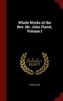 Whole Works of the Rev. Mr. John Flavel, Volume 1
