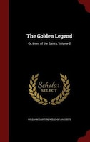 The Golden Legend: Or, Lives of the Saints, Volume 2