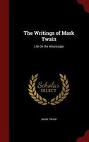 The Writings of Mark Twain: Life On the Mississippi