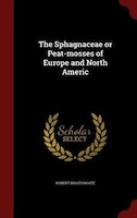The Sphagnaceae or Peat-mosses of Europe and North Americ The Sphagnaceae or Peat-mosses of Europe and North Americ