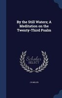 By the Still Waters; A Meditation on the Twenty-Third Psalm