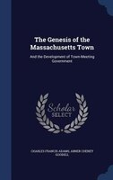 The Genesis of the Massachusetts Town: And the Development of Town-Meeting Government