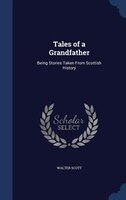 Tales of a Grandfather: Being Stories Taken From Scottish History