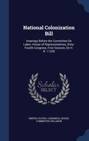 National Colonization Bill: Hearings Before the Committee On Labor, House of Representatives, Sixty-Fourth Congress, First Sess
