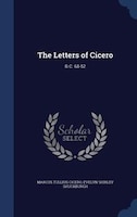 The Letters of Cicero: B.C. 68-52