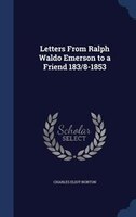 Letters From Ralph Waldo Emerson to a Friend 183/8-1853