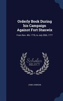 Orderly Book During his Campaign Against Fort Stanwix: From Nov. 4th, 1776, to July 30th, 1777