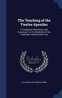 The Teaching of the Twelve Apostles: A Translation With Notes; and Excursus (I. to IX.) Illustrative of the Teaching; and the Gree