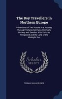 The Boy Travellers in Northern Europe: Adventures of Two Youths in a Journey Through Holland, Germany, Denmark, Norway and Sweden,