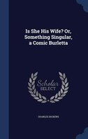 Is She His Wife? Or, Something Singular, a Comic Burletta