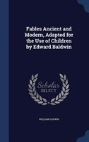 Fables Ancient and Modern, Adapted for the Use of Children by Edward Baldwin