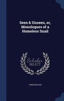 Seen & Unseen, or, Monologues of a Homeless Snail