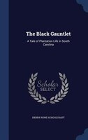 The Black Gauntlet: A Tale of Plantation Life in South Carolina