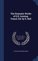 The Dramatic Works of G.E. Lessing. Transl. Ed. by E. Bell