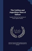 The Catiline and Jugurthine Wars of Sallust: Together With the Four Orations of Cicero Against Catiline