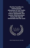 The Boy Travellers In Central Europe. Adventures Of Two Youths In A Journey Through France, Switzerland, And Austria, With Excursi