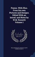 Poems. With Illus. From his own Pictures and Designs. Edited With an Introd. and Notes by W.M. Rossetti Volume 1