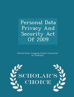 Personal Data Privacy And Security Act Of 2009 - Scholar's Choice Edition