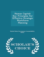 Human Capital: Key Principles for Effective Strategic Workforce Planning - Scholar's Choice Edition