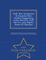 Gulf War Syndrome: To Examine New Studies Suggesting Links Between Gulf Service And Higher Rates Of Illnesses - War Co