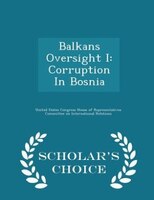 Balkans Oversight I: Corruption In Bosnia - Scholar's Choice Edition