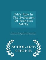 Fda's Role In The Evaluation Of Avandia's Safety - Scholar's Choice Edition