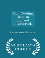 Our Cycling Tour in England. Illustrated. - Scholar's Choice Edition