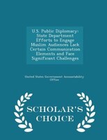 U.S. Public Diplomacy: State Department Efforts to Engage Muslim Audiences Lack Certain Communication Elements and Face Si