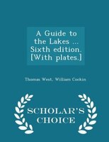 A Guide to the Lakes ... Sixth edition. [With plates.] - Scholar's Choice Edition