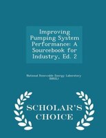 Improving Pumping System Performance: A Sourcebook for Industry, Ed. 2 - Scholar's Choice Edition