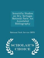 Scientific Studies on Dry Tortugas National Park: An Annotated Bibliography - Scholar's Choice Edition