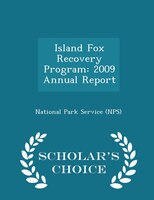 Island Fox Recovery Program: 2009 Annual Report - Scholar's Choice Edition