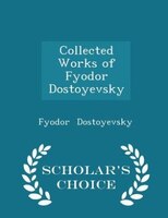 Collected Works of Fyodor Dostoyevsky - Scholar's Choice Edition