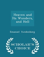 Heaven and Its Wonders, and Hell - Scholar's Choice Edition