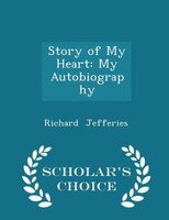 Story of My Heart: My Autobiography - Scholar's Choice Edition