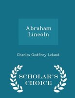 Abraham Lincoln - Scholar's Choice Edition