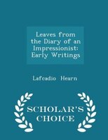 Leaves from the Diary of an Impressionist: Early Writings - Scholar's Choice Edition