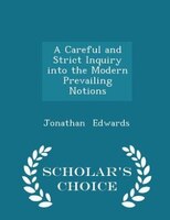 A Careful and Strict Inquiry into the Modern Prevailing Notions - Scholar's Choice Edition