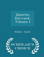 Quentin Durward, Volume I - Scholar's Choice Edition