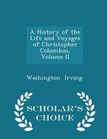 A History of the Life and Voyages of Christopher Columbus, Volume II - Scholar's Choice Edition