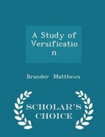 A Study of Versification - Scholar's Choice Edition