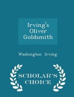 Irving's Oliver Goldsmith - Scholar's Choice Edition