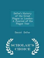 Defoe's History of the Great Plague in London: A Journal of the Plague Year - Scholar's Choice Edition