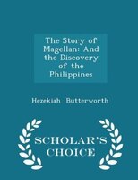 The Story of Magellan: And the Discovery of the Philippines - Scholar's Choice Edition
