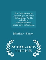 The Westminster Assembly's Shorter Catechism: With which is Incorporated a Scripture Catechism - Scholar's Choice Edition