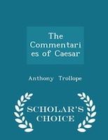 The Commentaries of Caesar - Scholar's Choice Edition