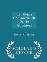 La Divina Commedia di Dante Alighieri - Scholar's Choice Edition